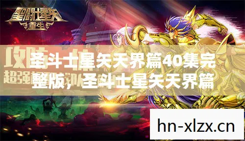 圣斗士星矢天界篇40集完整版,圣斗士星矢天界篇,神与英雄的壮丽史诗 圣斗士星矢天界篇40集完整版,圣斗士星矢天界篇,神与英雄的壮丽史诗