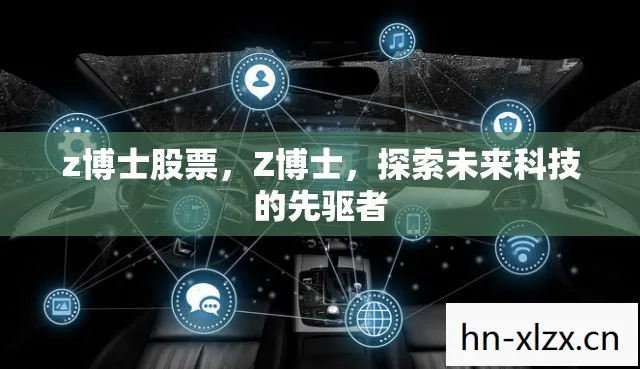 z博士股票，Z博士，探索未来科技的先驱者