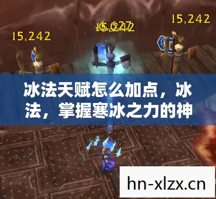 冰法天赋怎么加点，冰法，掌握寒冰之力的神秘法师