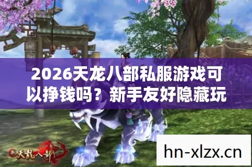 2026天龙八部私服游戏可以挣钱吗图片