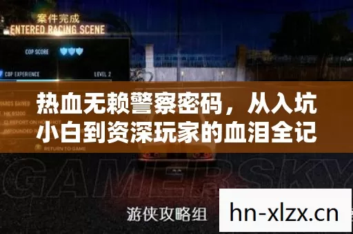 热血无赖警察密码,从入坑小白到资深玩家的血泪全记录 热血无赖警察密码,从入坑小白到资深玩家的血泪全记录
