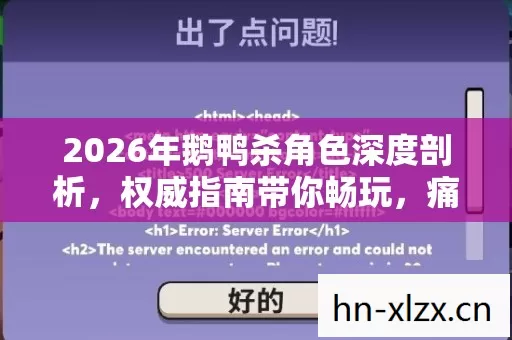 2026年鹅鸭杀角色深度剖析,权威指南带你畅玩,痛点全解! 2026年鹅鸭杀角色深度剖析,权威指南带你畅玩,痛点全解!