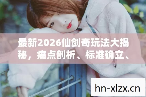 最新2026仙剑奇玩法大揭秘图片