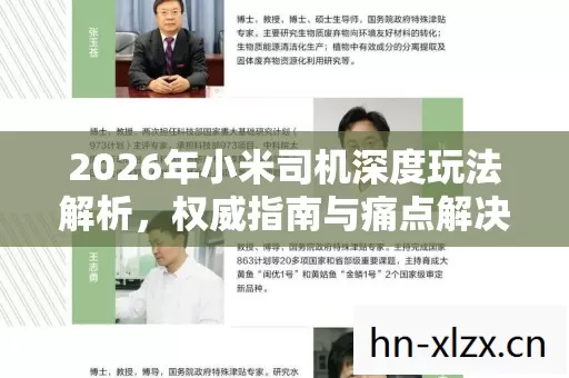 2026年小米司机深度玩法解析,权威指南与痛点解决方案大揭秘 2026年小米司机深度玩法解析,权威指南与痛点解决方案大揭秘
