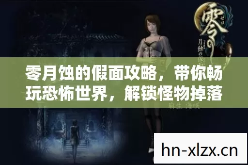 零月蚀的假面攻略,带你畅玩恐怖世界,解锁怪物掉落装备的快感 零月蚀的假面攻略,带你畅玩恐怖世界,解锁怪物掉落装备的快感
