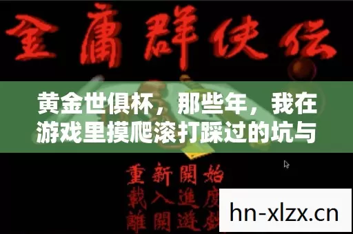 黄金世俱杯，那些年，我在游戏里摸爬滚打踩过的坑与爽到爆的瞬间