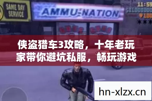 侠盗猎车3攻略,十年老玩家带你避坑私服,畅玩游戏 侠盗猎车3攻略,十年老玩家带你避坑私服,畅玩游戏
