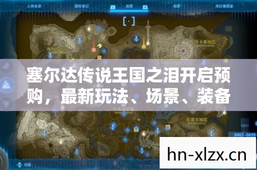 塞尔达传说王国之泪开启预购,最新玩法、场景、装备全解析与避坑指南 塞尔达传说王国之泪开启预购,最新玩法、场景、装备全解析与避坑指南