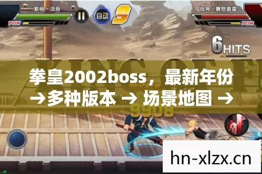 拳皇2002boss,最新年份→多种版本 → 场景地图 → 公布拳皇2002boss排名? → 警告避坑 → 解答疑问 拳皇2002boss,最新年份→多种版本 → 场景地图 → 公布拳皇2002boss排名? → 警告避坑 → 解答疑问