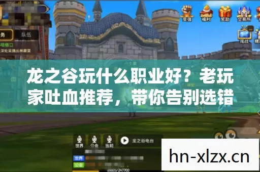 龙之谷玩什么职业好?老玩家吐血推荐,带你告别选错职业的坑! 龙之谷玩什么职业好?老玩家吐血推荐,带你告别选错职业的坑!