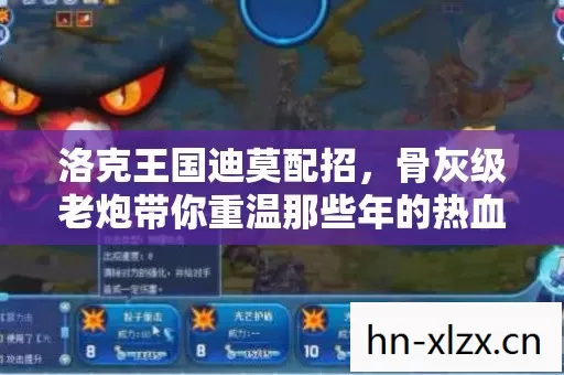洛克王国迪莫配招,骨灰级老炮带你重温那些年的热血与回忆 洛克王国迪莫配招,骨灰级老炮带你重温那些年的热血与回忆
