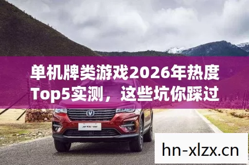 单机牌类游戏2026年热度Top5实测,这些坑你踩过几个? 单机牌类游戏2026年热度Top5实测,这些坑你踩过几个?