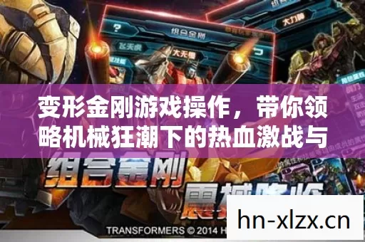 变形金刚游戏操作,带你领略机械狂潮下的热血激战与策略博弈 变形金刚游戏操作,带你领略机械狂潮下的热血激战与策略博弈
