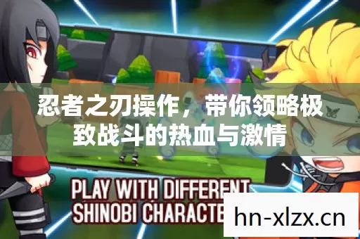 忍者之刃操作,带你领略极致战斗的热血与激情 忍者之刃操作,带你领略极致战斗的热血与激情