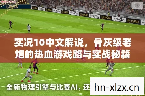 实况10中文解说,骨灰级老炮的热血游戏路与实战秘籍大公开 实况10中文解说,骨灰级老炮的热血游戏路与实战秘籍大公开
