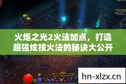 火炬之光2火法加点,打造超强炫技火法的秘诀大公开! 火炬之光2火法加点,打造超强炫技火法的秘诀大公开!