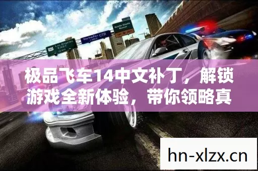 极品飞车14中文补丁,解锁游戏全新体验,带你领略真实赛车激情 极品飞车14中文补丁,解锁游戏全新体验,带你领略真实赛车激情