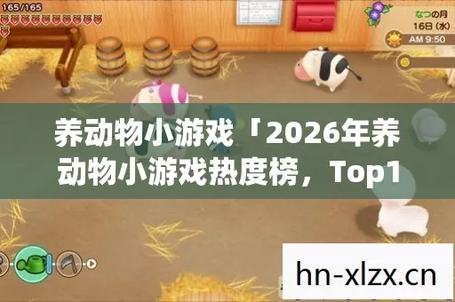 养动物小游戏「2026年养动物小游戏热度榜,Top10必玩秘籍,避开80%新手大坑」!你玩过几款? 养动物小游戏「2026年养动物小游戏热度榜,Top10必玩秘籍,避开80%新手大坑」!你玩过几款?
