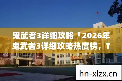 鬼武者3详细攻略「2026年鬼武者3详细攻略热度榜,Top5高人气服实测,避开90%新手陷阱」 鬼武者3详细攻略「2026年鬼武者3详细攻略热度榜,Top5高人气服实测,避开90%新手陷阱」