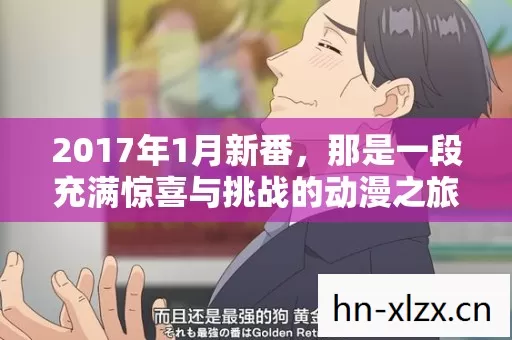 2017年1月新番,那是一段充满惊喜与挑战的动漫之旅! 2017年1月新番,那是一段充满惊喜与挑战的动漫之旅!