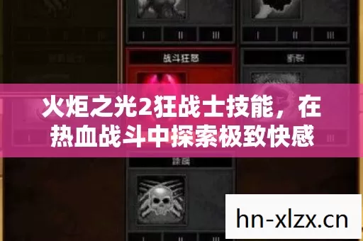 火炬之光2狂战士技能,在热血战斗中探索极致快感 火炬之光2狂战士技能,在热血战斗中探索极致快感