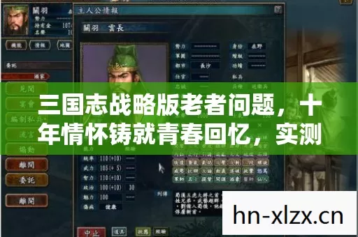 三国志战略版老者问题,十年情怀铸就青春回忆,实测认证玩法大揭秘! 三国志战略版老者问题,十年情怀铸就青春回忆,实测认证玩法大揭秘!