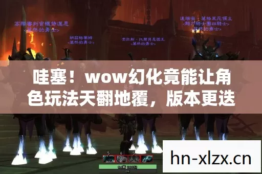 wow幻化竟能让角色玩法天翻地覆图片