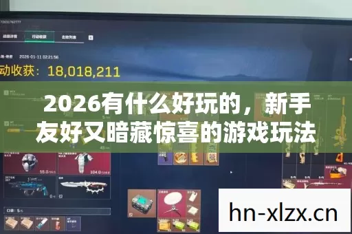 2026有什么好玩的,新手友好又暗藏惊喜的游戏玩法大揭秘 2026有什么好玩的,新手友好又暗藏惊喜的游戏玩法大揭秘