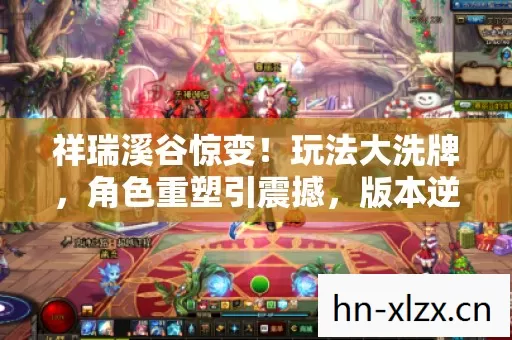 祥瑞溪谷惊变!玩法大洗牌,角色重塑引震撼,版本逆袭超疯狂 祥瑞溪谷惊变!玩法大洗牌,角色重塑引震撼,版本逆袭超疯狂