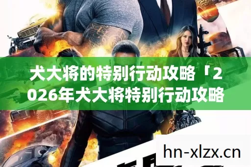 2026年犬大将特别行动攻略热度榜图片