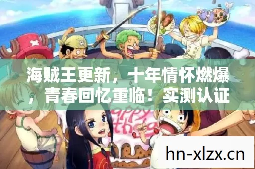 海贼王更新,十年情怀燃爆,青春回忆重临!实测认证必看指南! 海贼王更新,十年情怀燃爆,青春回忆重临!实测认证必看指南!