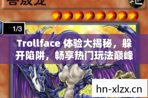 Trollface 体验大揭秘,躲开陷阱,畅享热门玩法巅峰对决 Trollface 体验大揭秘,躲开陷阱,畅享热门玩法巅峰对决