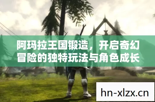 开启奇幻冒险的独特玩法与角色成长之旅图片