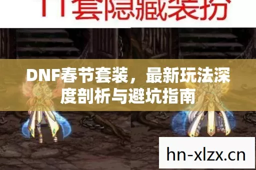 DNF春节套装,最新玩法深度剖析与避坑指南 DNF春节套装,最新玩法深度剖析与避坑指南