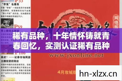 稀有品种,十年情怀铸就青春回忆,实测认证稀有品种游戏终极指南!你还不来看看? 稀有品种,十年情怀铸就青春回忆,实测认证稀有品种游戏终极指南!你还不来看看?