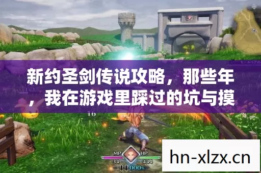 新约圣剑传说攻略,那些年,我在游戏里踩过的坑与摸出的野路子 新约圣剑传说攻略,那些年,我在游戏里踩过的坑与摸出的野路子