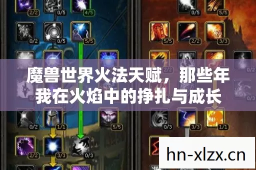 魔兽世界火法天赋,那些年我在火焰中的挣扎与成长 魔兽世界火法天赋,那些年我在火焰中的挣扎与成长