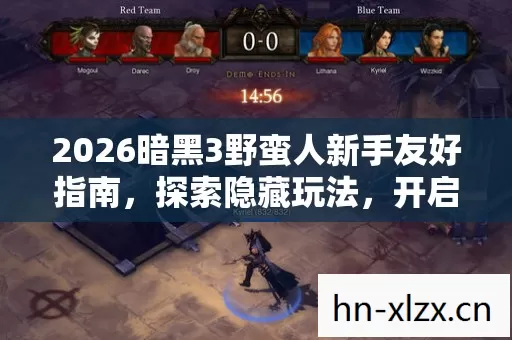 2026暗黑3野蛮人新手友好指南,探索隐藏玩法,开启热血征程 2026暗黑3野蛮人新手友好指南,探索隐藏玩法,开启热血征程