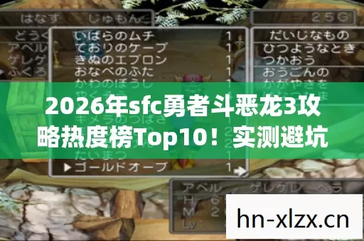 2026年sfc勇者斗恶龙3攻略热度榜Top10!实测避坑90%新手陷阱,你知道几个? 2026年sfc勇者斗恶龙3攻略热度榜Top10!实测避坑90%新手陷阱,你知道几个?