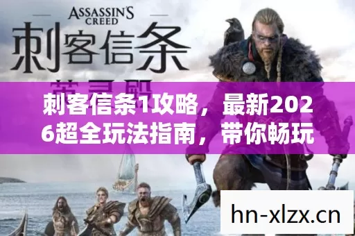 刺客信条1攻略,最新2026超全玩法指南,带你畅玩游戏无压力 刺客信条1攻略,最新2026超全玩法指南,带你畅玩游戏无压力