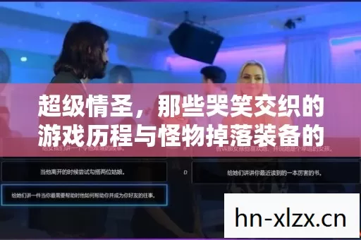 超级情圣,那些哭笑交织的游戏历程与怪物掉落装备的刺激快感 超级情圣,那些哭笑交织的游戏历程与怪物掉落装备的刺激快感