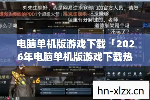 电脑单机版游戏下载「2026年电脑单机版游戏下载热度榜,Top10必玩神作实测,避开80%新手大坑」 电脑单机版游戏下载「2026年电脑单机版游戏下载热度榜,Top10必玩神作实测,避开80%新手大坑」