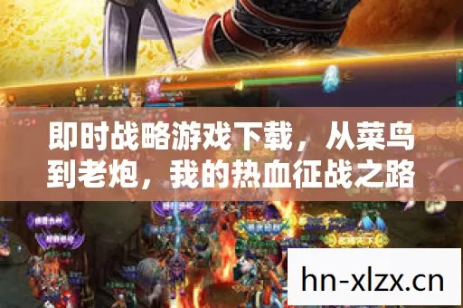 即时战略游戏下载,从菜鸟到老炮,我的热血征战之路 即时战略游戏下载,从菜鸟到老炮,我的热血征战之路