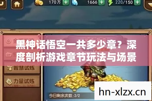 黑神话悟空一共多少章?深度剖析游戏章节玩法与场景装备 黑神话悟空一共多少章?深度剖析游戏章节玩法与场景装备