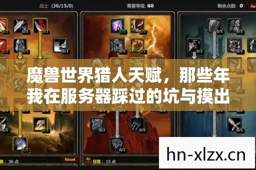 魔兽世界猎人天赋,那些年我在服务器踩过的坑与摸出的野路子 魔兽世界猎人天赋,那些年我在服务器踩过的坑与摸出的野路子