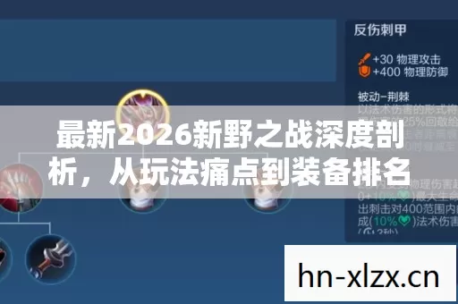 最新2026新野之战深度剖析,从玩法痛点到装备排名,新手避坑指南 最新2026新野之战深度剖析,从玩法痛点到装备排名,新手避坑指南
