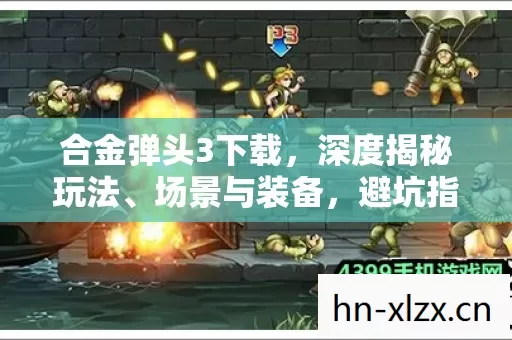 合金弹头3下载,深度揭秘玩法、场景与装备,避坑指南大公开! 合金弹头3下载,深度揭秘玩法、场景与装备,避坑指南大公开!