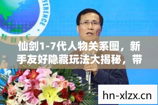 仙剑1-7代人物关系图,新手友好隐藏玩法大揭秘,带你畅玩仙剑世界! 仙剑1-7代人物关系图,新手友好隐藏玩法大揭秘,带你畅玩仙剑世界!